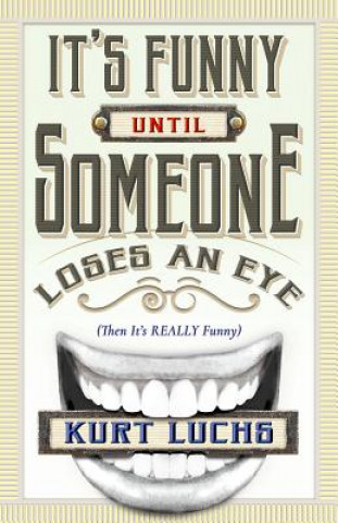 Carte It's Funny until Someone Loses an Eye (Then Its Really Funny) Kurt Luchs