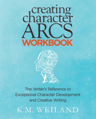 Könyv Creating Character Arcs Workbook: The Writer's Reference to Exceptional Character Development and Creative Writing K M Weiland