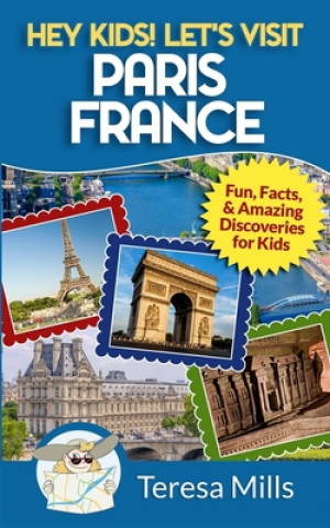 Könyv Hey Kids! Let's Visit Paris France Teresa Mills