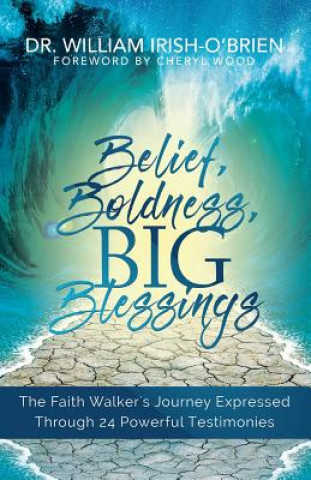 Książka Belief, Boldness, BIG Blessings: The Faith Walker's Journey Expressed Through 24 Powerful Testimonies Dr William Irish-O'Brien