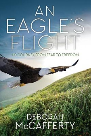 Carte An Eagle's Flight: My Journey From Fear to Freedom Deborah McCafferty