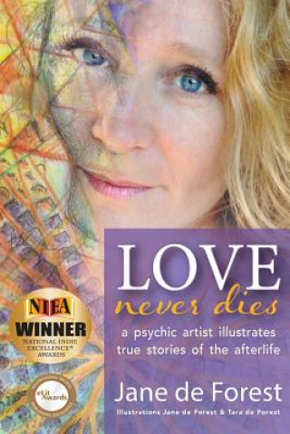 Knjiga Love Never Dies - A Psychic Artist Illustrates True Stories of the Afterlife Jane de Forest