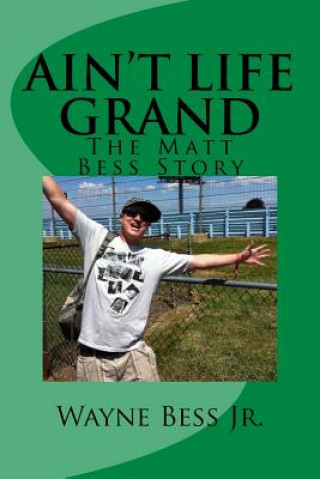Kniha Ain't Life Grand: The Matt Bess Story Wayne Bess Jr
