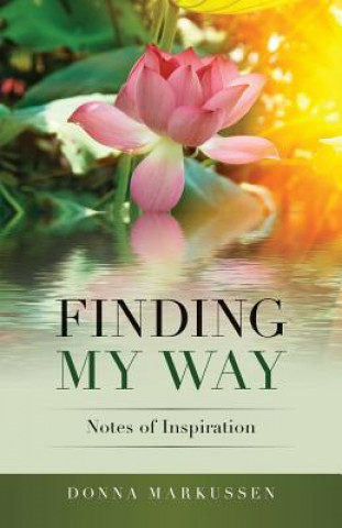 Kniha Finding My Way: Notes of Inspiration Donna Markussen