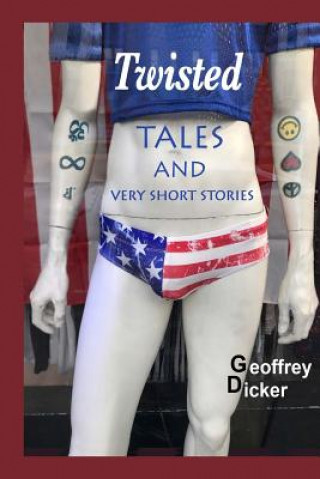 Kniha Twisted Tales and Very Short Stories Geoffrey Dicker