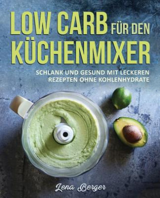 Książka Low Carb für den Küchenmixer: Schlank und gesund mit leckeren Rezepten ohne Kohlenhydrate Lena Berger