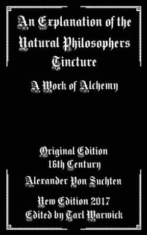 Carte An Explanation of the Natural Philosophers Tincture: A Work of Alchemy Alexander Suchten