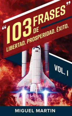 Könyv 103 Frases De LIBERTAD PROSPERIDAD ÉXITO Miguel Martin