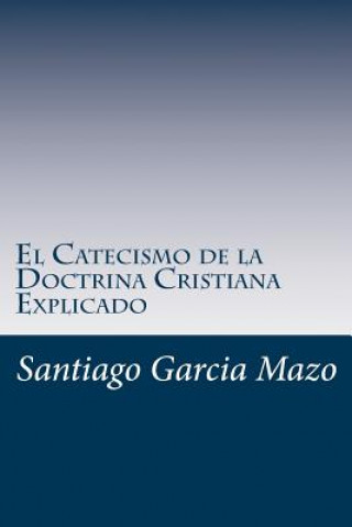 Knjiga El Catecismo de la Doctrina Cristiana Explicado Santiago Jose Garcia Mazo