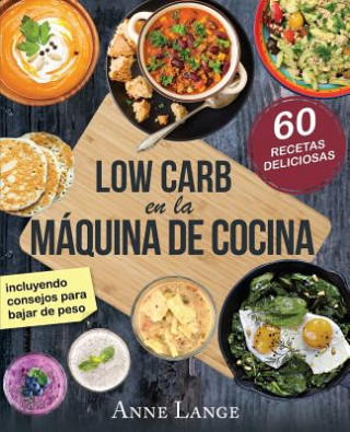 Книга Low Carb en la máquina de cocina: El libro con 60 recetas fáciles y deliciosas Anne Lange