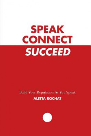 Kniha Speak Connect Succeed: Build your Reputation As you Speak Aletta Rochat