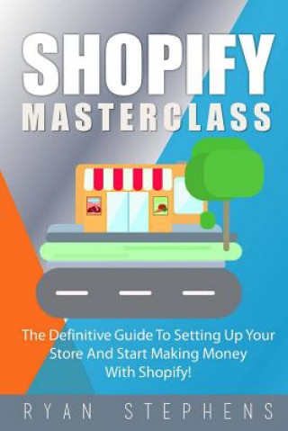 Livre Shopify: Shopify MasterClass: The Definitive Guide To Setting Up Your Store And Start Making Money With Shopify Ryan Stephens