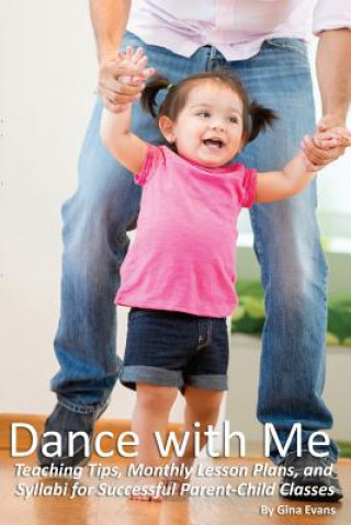 Kniha Dance with Me: Teaching Tips, Monthly Lesson Plans, and Syllabi for Successful Parent-Child Gina Evans