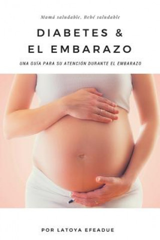 Book Diabetes & El Embarazo: Una guía para su atención durante el embarazo Latoya Efeadue