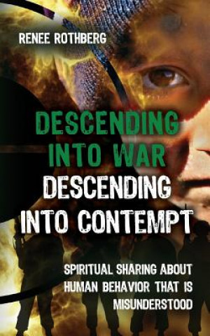 Książka Descending into War, Descending into Contempt: Spiritual sharing about human behavior that is misunderstood Renee Rothberg