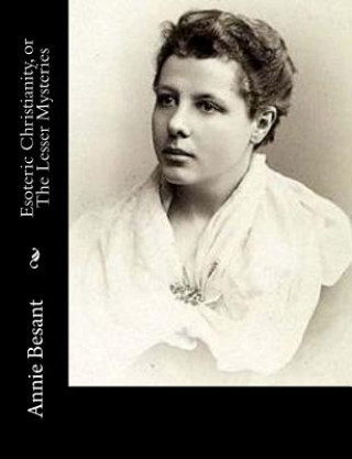Kniha Esoteric Christianity, or The Lesser Mysteries: Or, The Lesser Mysteries Annie Besant