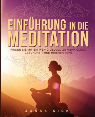 Książka Einführung in die Meditation: Wie Sie mit ein wenig Geduld zu mehr Glück, Gesundheit und innerer Ruhe finden Jonas Kick