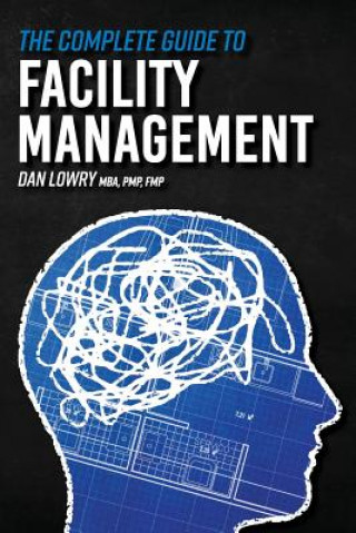 Книга The Complete Guide to Facility Management Dan Lowry
