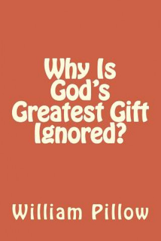 Carte Why Is God's Greatest Gift Ignored? Jr William F Pillow