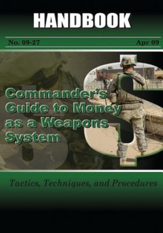 Kniha Commander's Guide to Money As A Weapons System: Tactics, Techniques, and Procedures U S Army Combined Arms Center