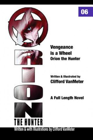 Könyv Vengeance is a Wheel: Orion the Hunter #6 Clifford E Vanmeter