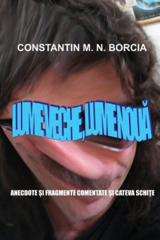 Kniha Lume Veche, Lume Noua: Anecdote Si Fragmente Comentate Si Cateva Schite Constantin M N Borcia