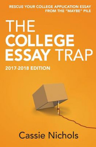 Kniha The College Essay Trap (2017-2018 Edition): Rescue your college application essay from the "maybe" pile. Cassie Nichols