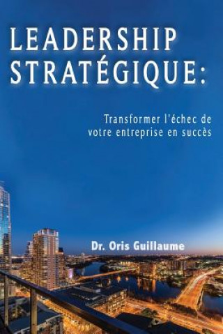 Kniha Leadership Strategique: Transformer l'échec de votre entreprise en succes Dr Oris Guillaume