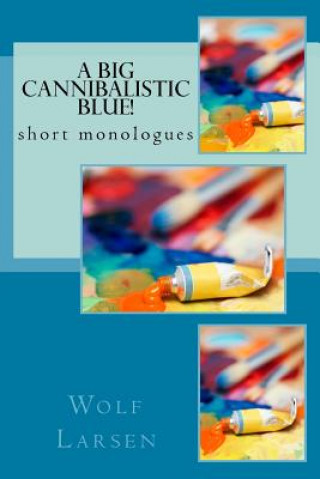 Kniha A Big Cannibalistic Blue!: short monologues Wolf Larsen