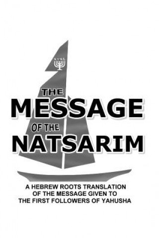 Könyv Message Of The Natsarim: A Hebrew Roots Translation Of The Message Given To The First Followers Of Yahusha Lew White