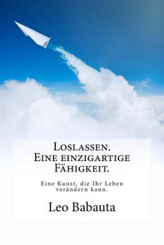 Książka Loslassen. Eine einzigartige Fähigkeit.: Diese Kunst wird Ihr Leben verändern. Leo Babauta