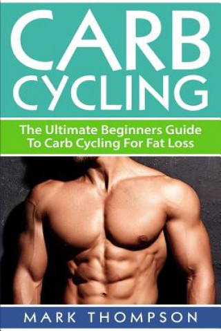Kniha Carb Cycling: The Ultimate Beginners Guide To Carb Cycling For Fat Loss M Thompson