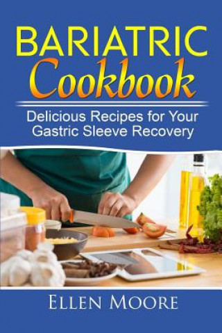 Könyv Bariatric Cookbook: Delicious Recipes for Your Gastric Sleeve Recovery Ellen Moore