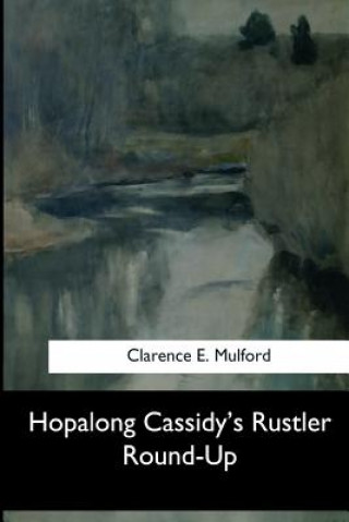 Könyv Hopalong Cassidy's Rustler Round-Up Clarence E Mulford