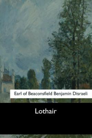 Книга Lothair Earl of Beaconsfield Benjamin Disraeli