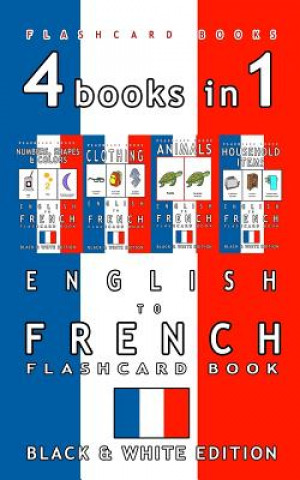Könyv 4 books in 1 - English to French Kids Flash Card Book: Black and White Edition: Learn French Vocabulary for Children Flashcard Books