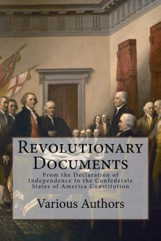 Carte Revolutionary Documents: From the Declaration of Independence to the Confederate States of America Constitution Various