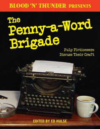 Kniha Blood 'n' Thunder Presents: The Penny-a-Word Brigade: Pulp Fictioneers Discuss Their Craft Ed Hulse