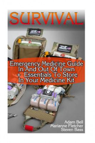 Kniha Survival: Emergency Medicine Guide In And Out Of Town + Essentials To Store In Your Medicine Kit Adam Bell