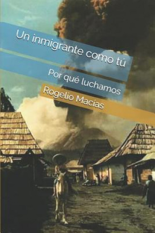 Book Un imigrante como tu: Por que luchamos Rogelio Macias