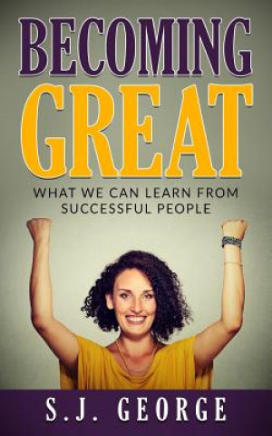 Carte Becoming Great: What We Can Learn From Successful People S J George