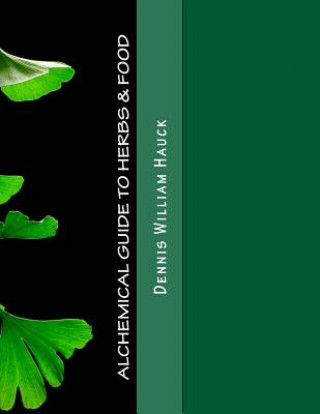 Carte Alchemical Guide to Herbs & Food: A Practitioner's Guide to the Medicinal and Esoteric Properties of Edible Plants and Common Foods Dennis William Hauck