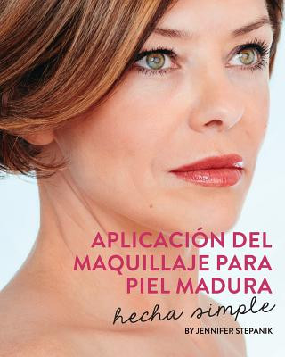 Kniha Aplicacion del Maquillaje Para Piel Madura: Hecha Simple Jennifer Stepanik