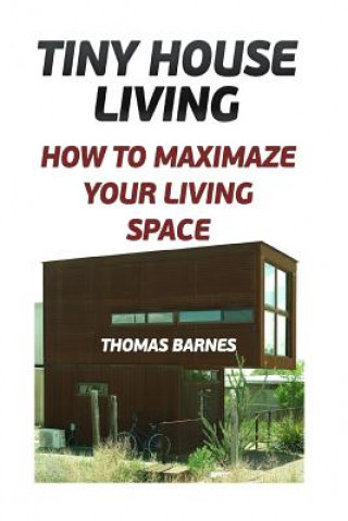 Książka Tiny House Living: How To Maximaze Your Living Space Thomas Barnes