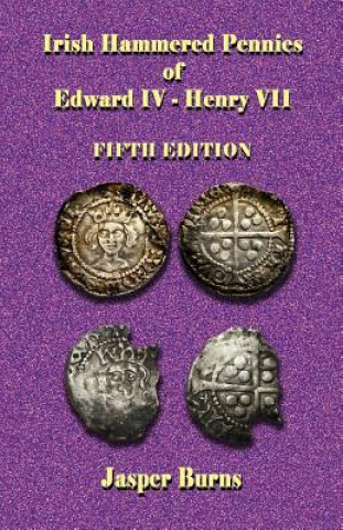 Kniha Irish Hammered Pennies of Edward IV - Henry VII, Fifth Edition Jasper Burns