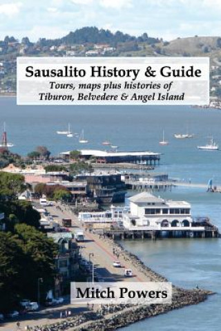 Carte Sausalito History & Guide: Tours, Maps Plus Histories of Tiburon, Belvedere & Angel Island Mitch Powers