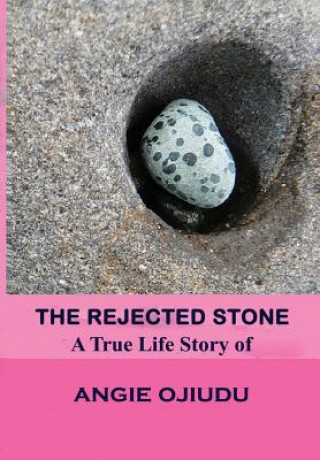 Βιβλίο The Rejected Stone: A True Life Story Of Angie Ojiudu Angie Ojiudu