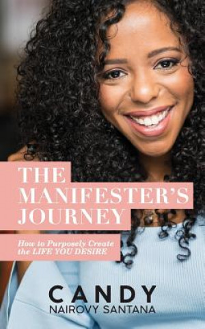 Livre The Manifester's Journey: How to Purposely Create the Life You Desire Candy Nairovy Santana