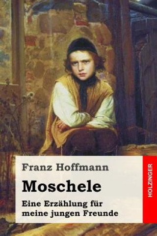 Книга Moschele: Eine Erzählung für meine jungen Freunde Franz Hoffmann