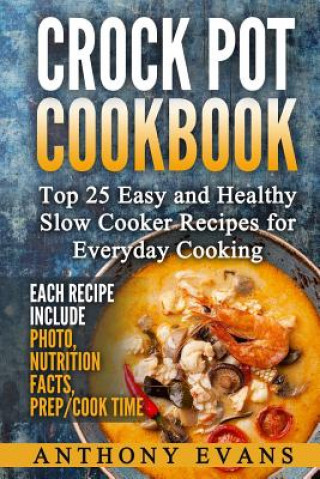 Kniha Crock Pot Cookbook Top 25 Easy and Healthy Slow Cooker Recipes for Everyday Co Mr Anthony Evans